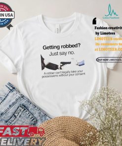 Getting robbed just say no a robber can’t legally take your possessions without your consent t shirts