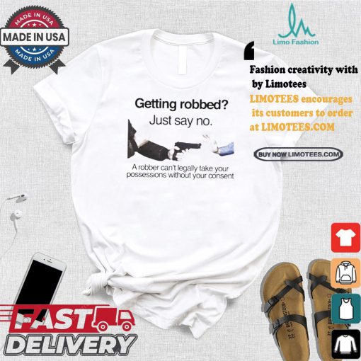 Getting robbed just say no a robber can’t legally take your possessions without your consent t shirts