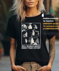 Glorytribesus Well Behaved Women Rarely Make History Shirt