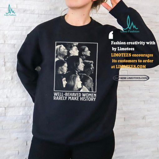 Glorytribesus Well Behaved Women Rarely Make History Shirt