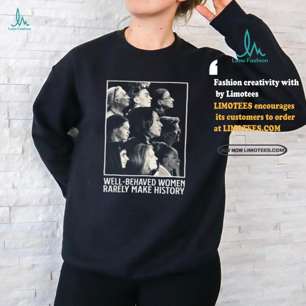 Glorytribesus Well Behaved Women Rarely Make History Shirt Glorytribesus Well Behaved Women Rarely Make History Shirt