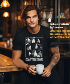 Glorytribesus Well Behaved Women Rarely Make History Shirt