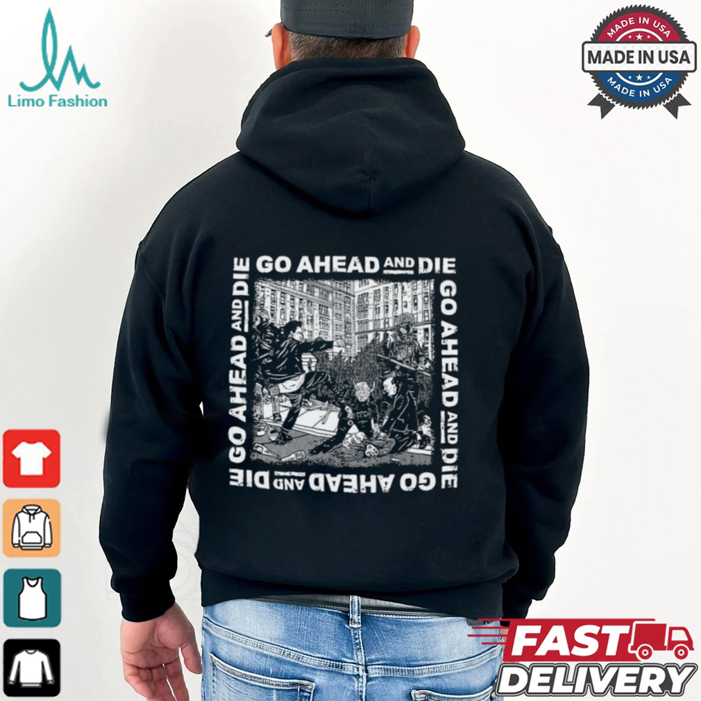 Go Ahead And Die G.A.A.D Shirt Go Ahead And Die G.A.A.D Shirt
