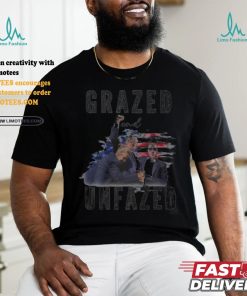 Grazed and Unfazed Trump 2024 Shirt