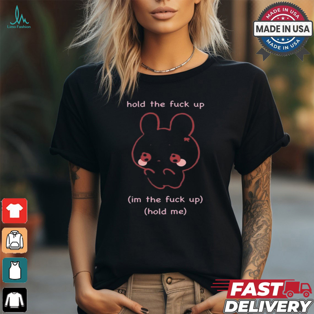 Gwosti Hold The Fuck Up Im The Fuck Up Hold Me t shirt Gwosti Hold The Fuck Up Im The Fuck Up Hold Me t shirt