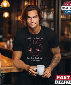Gwosti Hold The Fuck Up Im The Fuck Up Hold Me t shirt