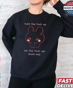 Gwosti Hold The Fuck Up Im The Fuck Up Hold Me t shirt