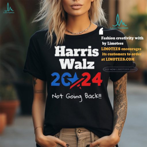 Harris Walz 2024 Not Going Back Shirt