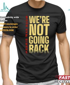 Harris War Room We're Not Going Back Shirt