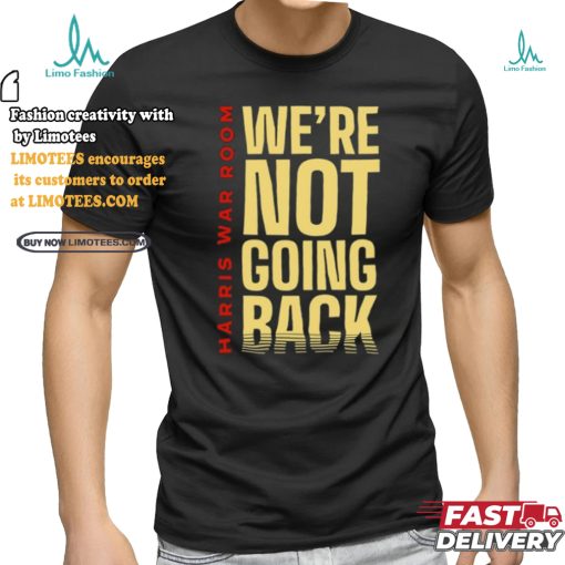 Harris War Room We’re Not Going Back Shirt