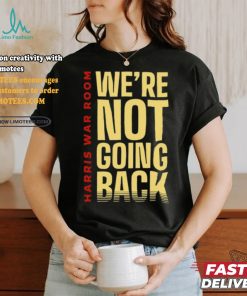 Harris War Room We're Not Going Back Shirt