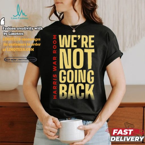 Harris War Room We’re Not Going Back Shirt