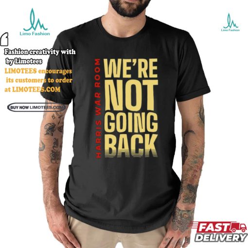 Harris War Room We’re Not Going Back Shirt