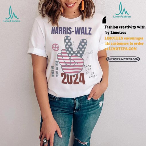 Harris walz when we fight we win we are not going back 2024 t shirts