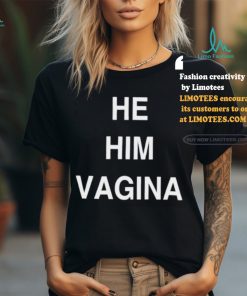 He him vagina shirt