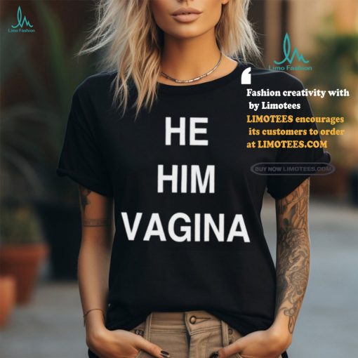 He him vagina shirt