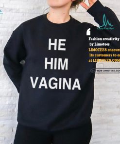 He him vagina shirt