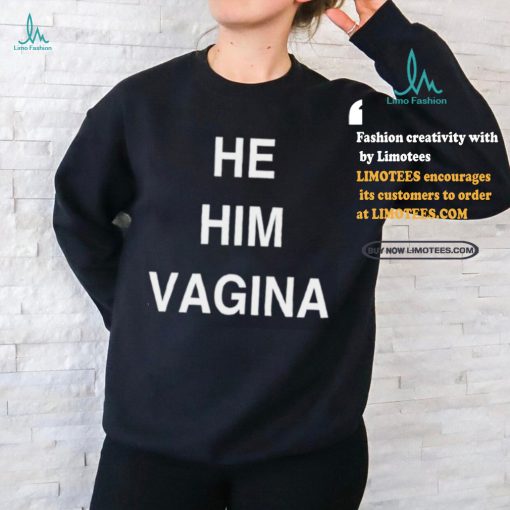 He him vagina shirt