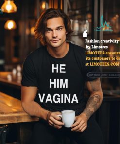 He him vagina shirt