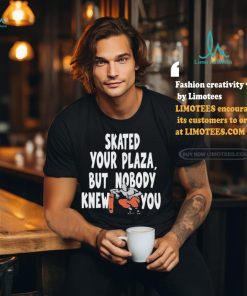Henry Jones Studio Skated Your Plaza, But Nobody Knew You Shirt