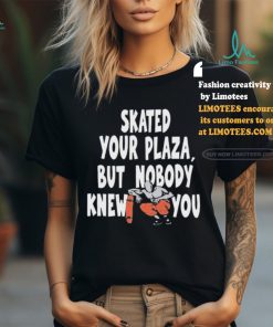 Henry Jones Studio Skated Your Plaza, But Nobody Knew You Shirt