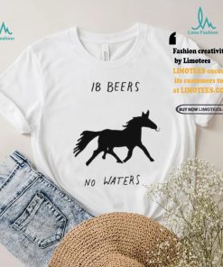 Horse smoking 18 beers no waters shirt