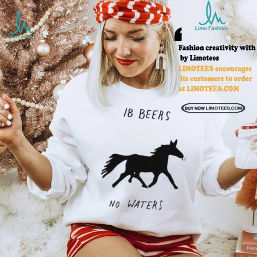 Horse smoking 18 beers no waters shirt