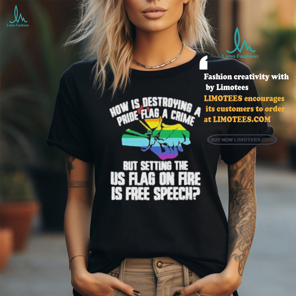 How Is Destroying A Pride Flag A Crime But Setting The Us Flag On Fire Shirt How Is Destroying A Pride Flag A Crime But Setting The Us Flag On Fire Shirt