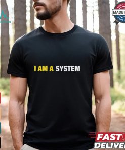 I Am A System Shirt
