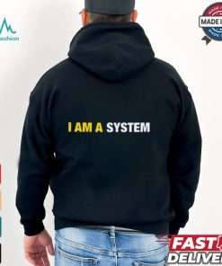 I Am A System Shirt