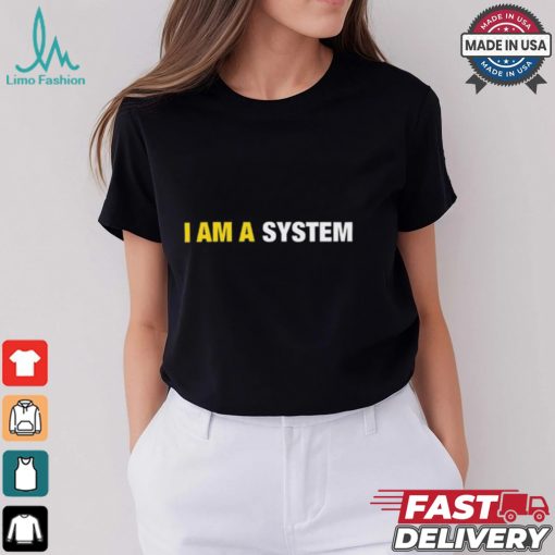 I Am A System Shirt
