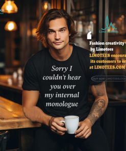 I Am Broken Sorry I Couldn’t Hear You Over My Internal Monologue Shirt