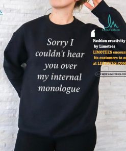 I Am Broken Sorry I Couldn’t Hear You Over My Internal Monologue Shirt
