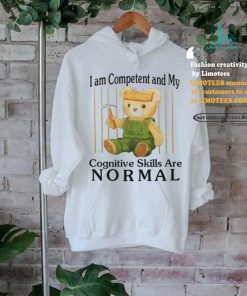 I Am Competent And My Cognitive Skills Are Normal Shirt