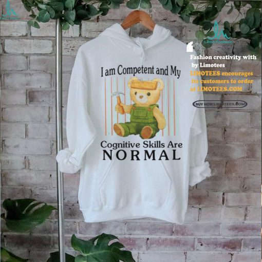 I Am Competent And My Cognitive Skills Are Normal Shirt