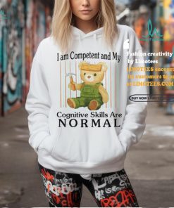 I Am Competent And My Cognitive Skills Are Normal Shirt