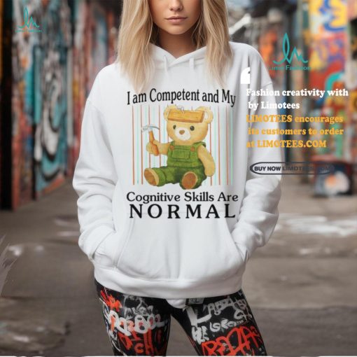 I Am Competent And My Cognitive Skills Are Normal Shirt