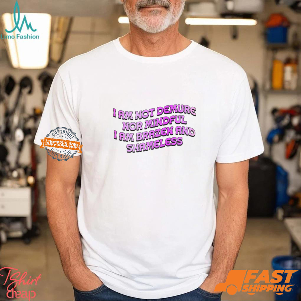 I Am Not Demure Nor Mindful Shirt I Am Not Demure Nor Mindful Shirt