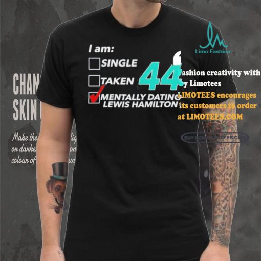 I Am Single Taken 44 Mentally Dating Lewis Hamilton Shirt