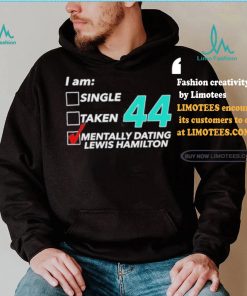 I Am Single Taken 44 Mentally Dating Lewis Hamilton Shirt