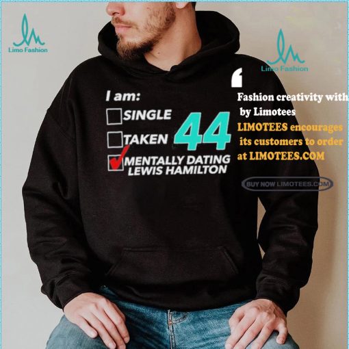 I Am Single Taken 44 Mentally Dating Lewis Hamilton Shirt