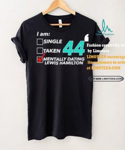 I Am Single Taken 44 Mentally Dating Lewis Hamilton Shirt