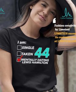 I Am Single Taken 44 Mentally Dating Lewis Hamilton Shirt