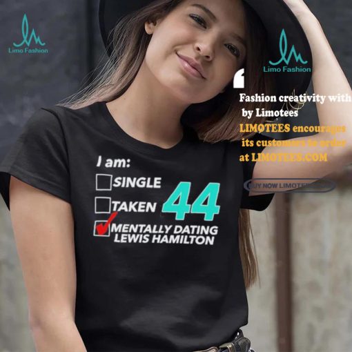 I Am Single Taken 44 Mentally Dating Lewis Hamilton Shirt