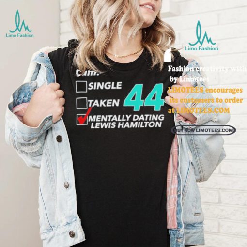 I Am Single Taken 44 Mentally Dating Lewis Hamilton Shirt