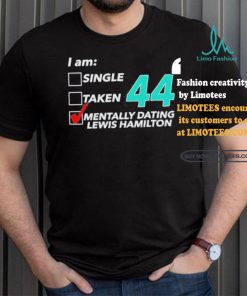 I Am Single Taken 44 Mentally Dating Lewis Hamilton Shirt