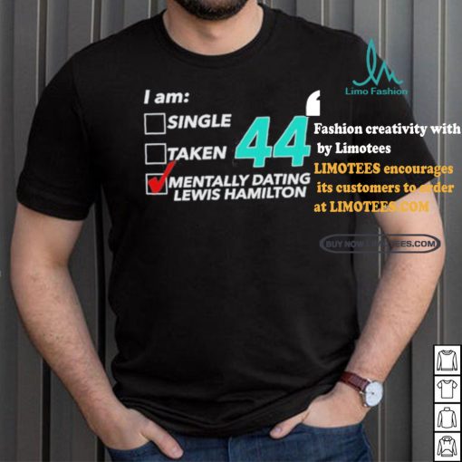 I Am Single Taken 44 Mentally Dating Lewis Hamilton Shirt