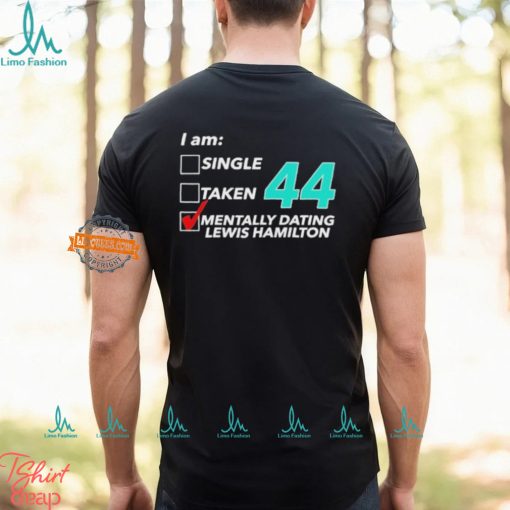 I Am Single Taken 44 Mentally Dating Lewis Hamilton T shirt