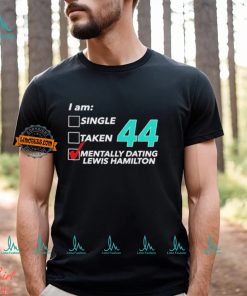 I Am Single Taken 44 Mentally Dating Lewis Hamilton T shirt