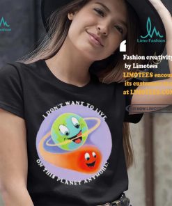 I Don’t Want To Live On This Planet Anymore Shirt